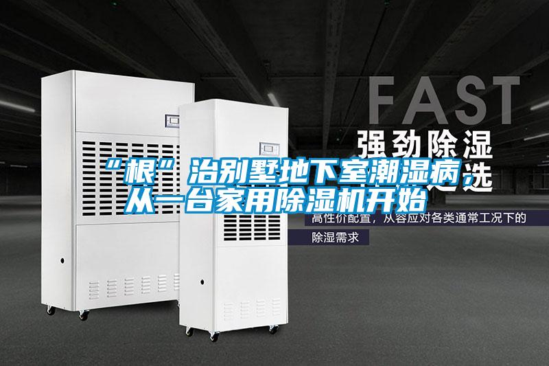 “根”治別墅地下室潮濕病，從一臺家用除濕機(jī)開始