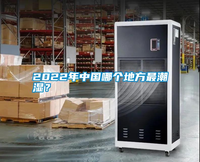 2022年中國哪個地方最潮濕？