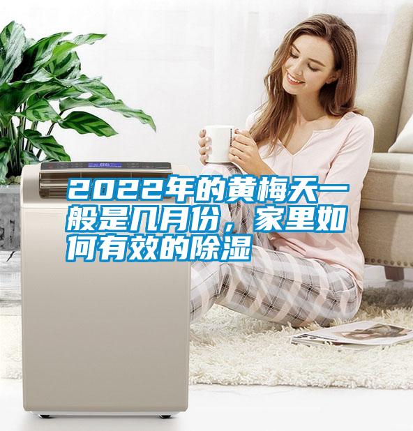 2022年的黃梅天一般是幾月份，家里如何有效的除濕
