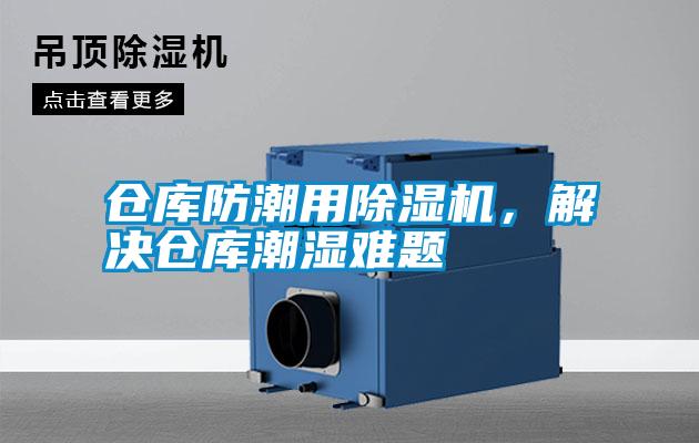 倉庫防潮用除濕機，解決倉庫潮濕難題