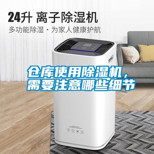 倉庫使用除濕機，需要注意哪些細(xì)節(jié)