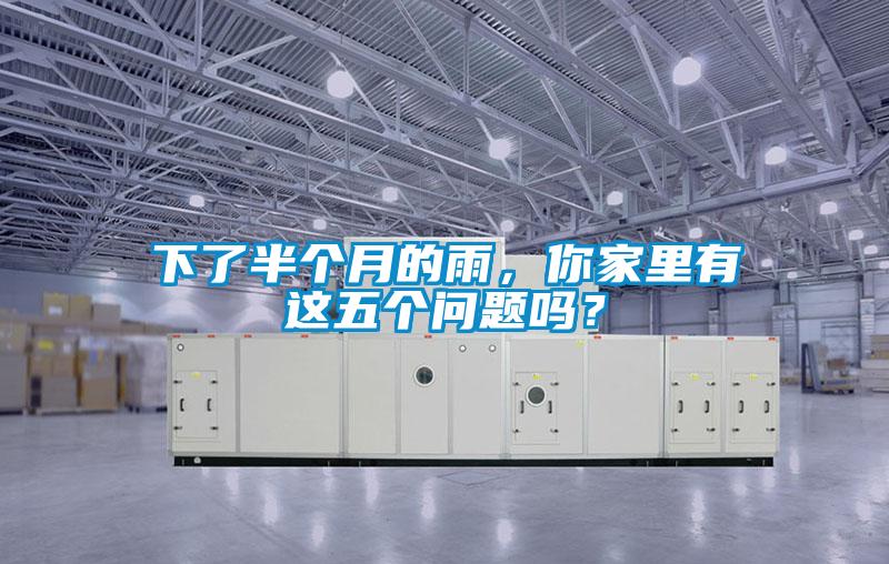 下了半個(gè)月的雨，你家里有這五個(gè)問(wèn)題嗎？