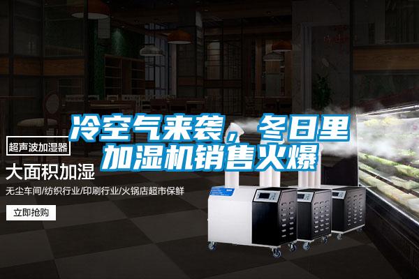 冷空氣來(lái)襲，冬日里加濕機(jī)銷售火爆