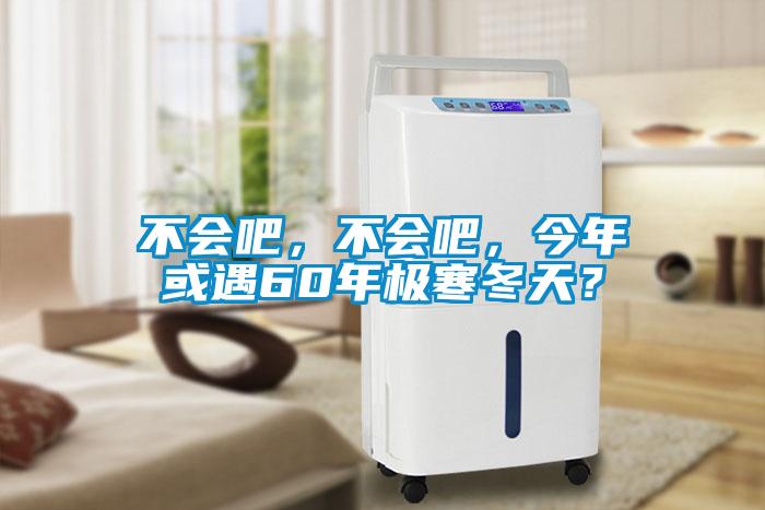 不會吧，不會吧，今年或遇60年極寒冬天？