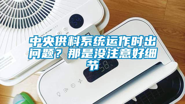 中央供料系統運作時出問題？那是沒注意好細節