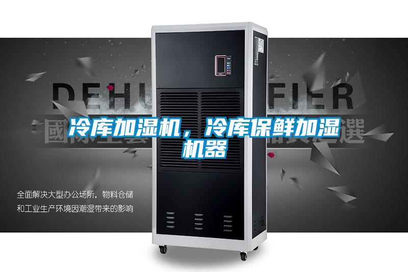 冷庫加濕機，冷庫保鮮加濕機器