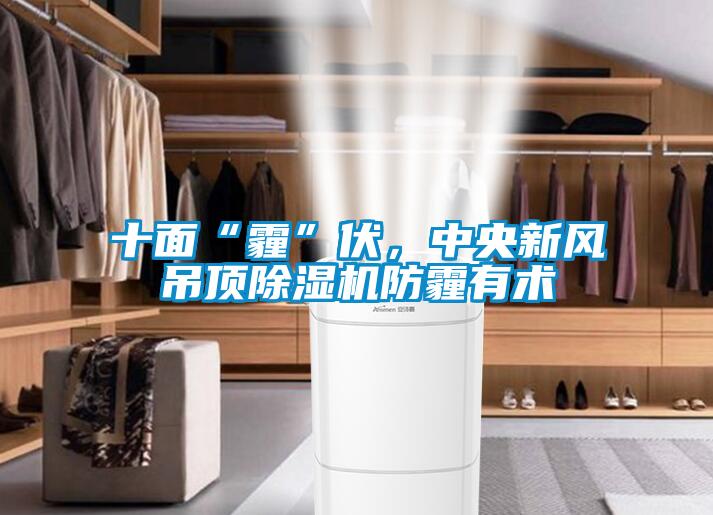 十面“霾”伏，中央新風吊頂除濕機防霾有術