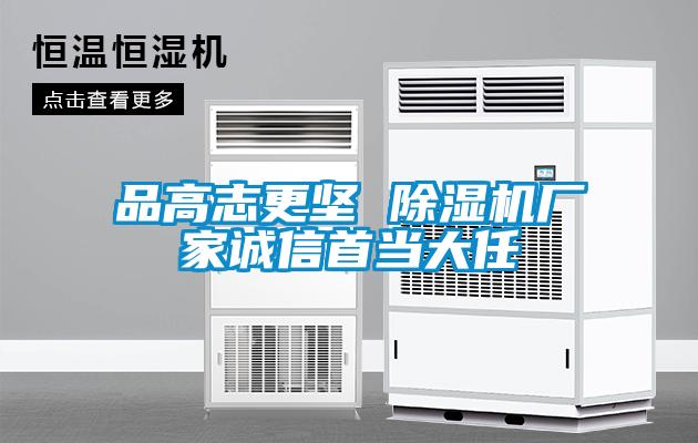 品高志更堅 除濕機廠家誠信首當大任