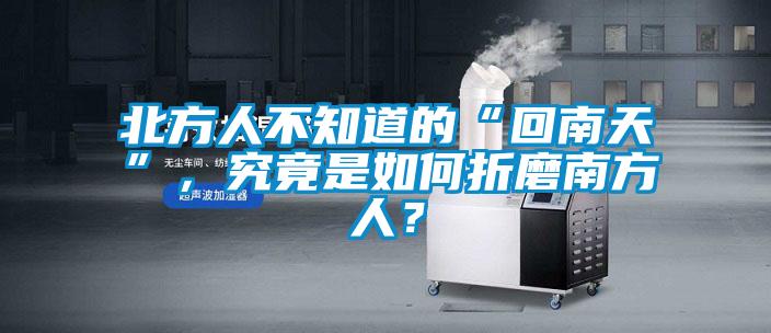 北方人不知道的“回南天”，究竟是如何折磨南方人？