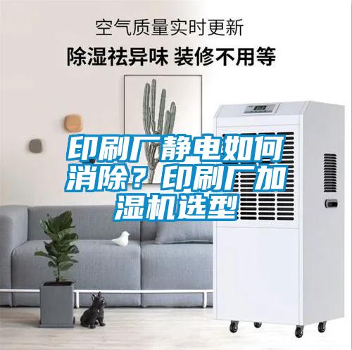 印刷廠靜電如何消除？印刷廠加濕機選型