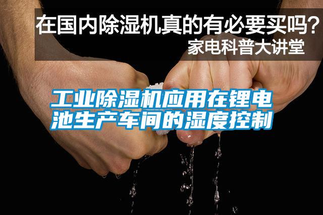 工業除濕機應用在鋰電池生產車間的濕度控制