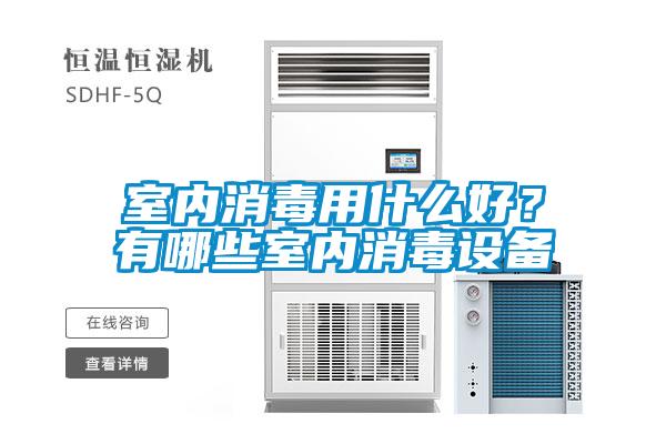 室內消毒用什么好？有哪些室內消毒設備