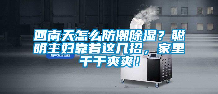 回南天怎么防潮除濕？聰明主婦靠著這幾招，家里干干爽爽！