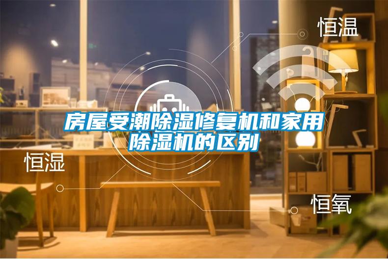 房屋受潮除濕修復機和家用除濕機的區別