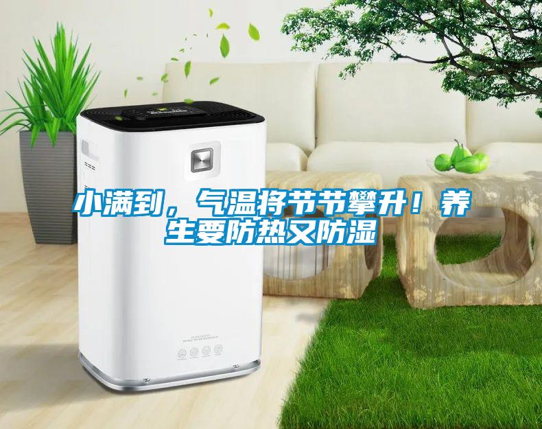 小滿到，氣溫將節(jié)節(jié)攀升！養(yǎng)生要防熱又防濕