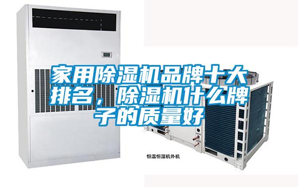 家用除濕機(jī)品牌十大排名，除濕機(jī)什么牌子的質(zhì)量好