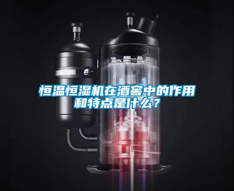 恒溫恒濕機(jī)在酒窖中的作用和特點(diǎn)是什么？