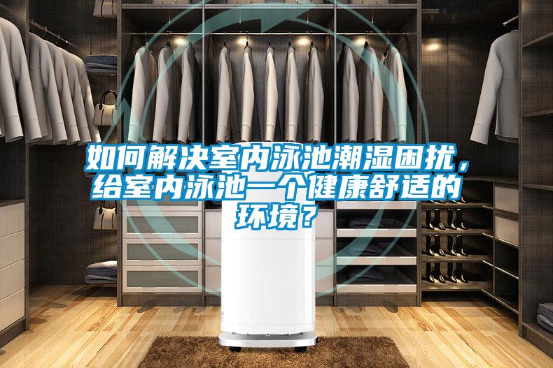 如何解決室內(nèi)泳池潮濕困擾，給室內(nèi)泳池一個(gè)健康舒適的環(huán)境？