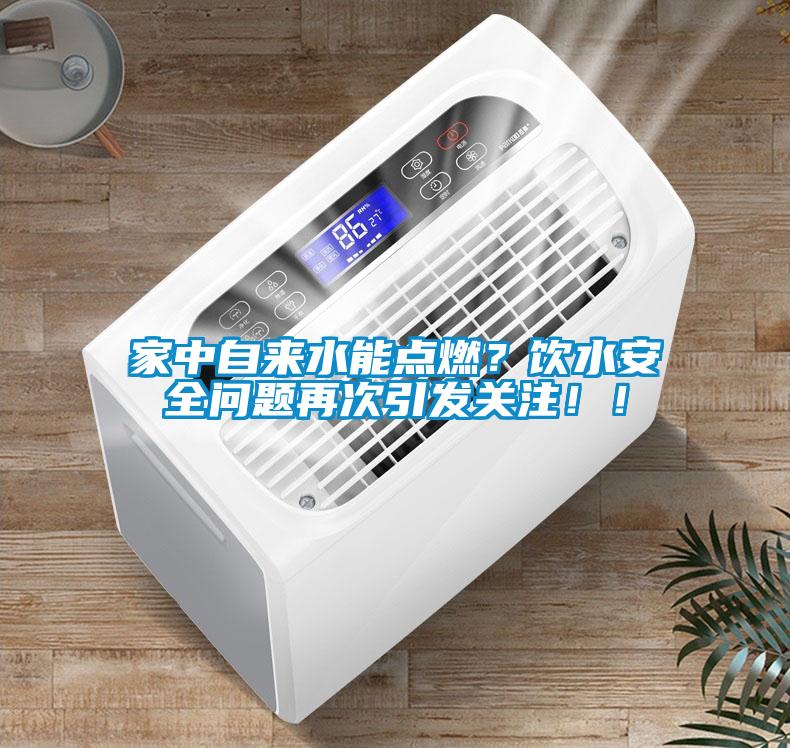 家中自來水能點燃？飲水安全問題再次引發(fā)關(guān)注！！