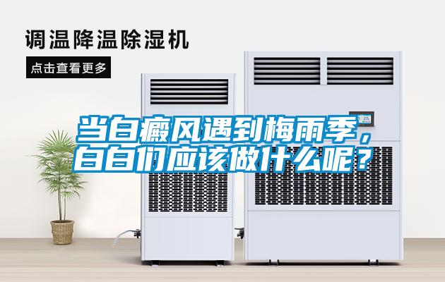 當白癜風(fēng)遇到梅雨季，白白們應(yīng)該做什么呢？