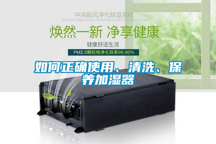 如何正確使用、清洗、保養(yǎng)加濕器