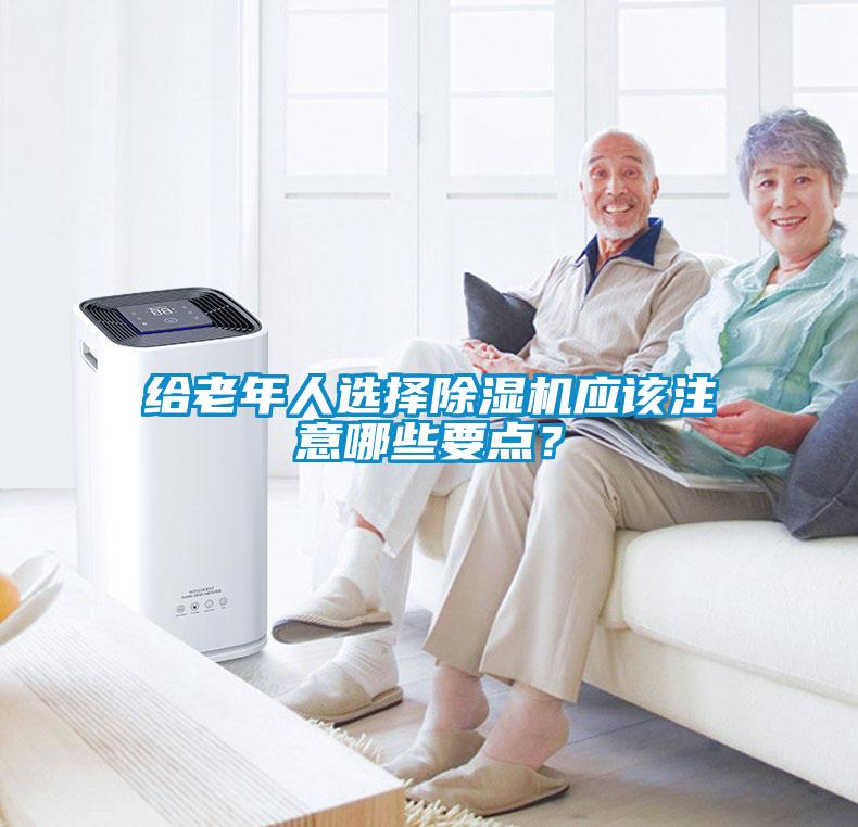 給老年人選擇除濕機應該注意哪些要點？