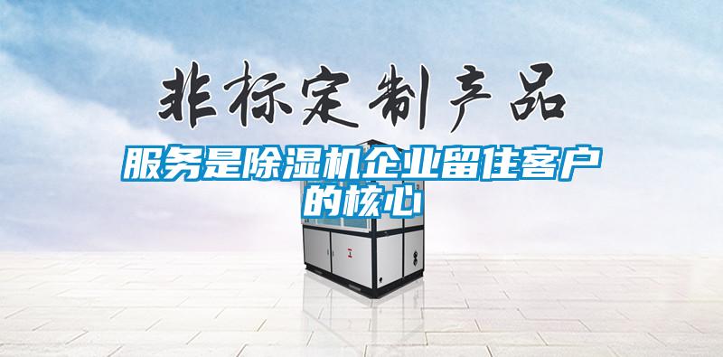 服務是除濕機企業留住客戶的核心