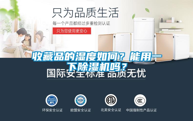 收藏品的濕度如何？能用一下除濕機(jī)嗎？