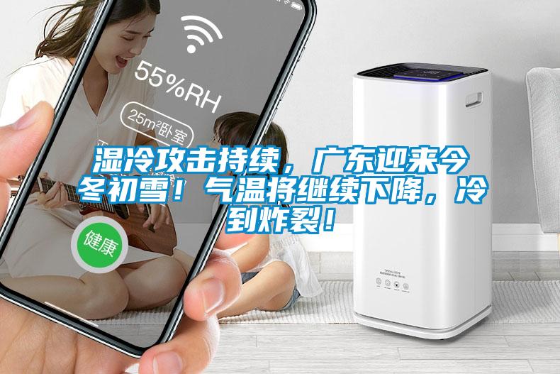濕冷攻擊持續，廣東迎來今冬初雪！氣溫將繼續下降，冷到炸裂！