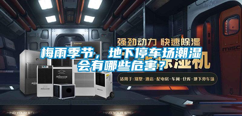 梅雨季節(jié)，地下停車場潮濕會有哪些危害？