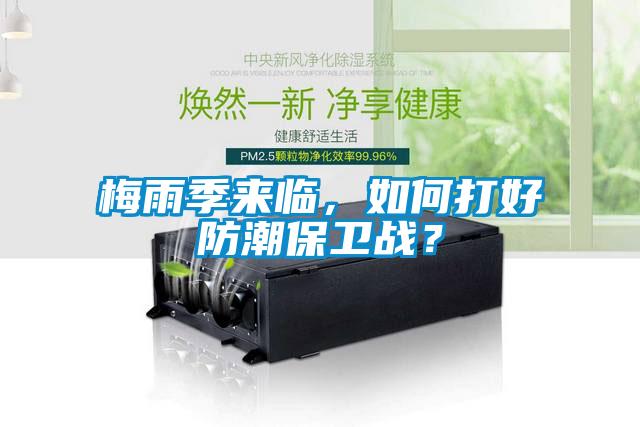 梅雨季來臨，如何打好防潮保衛(wèi)戰(zhàn)？