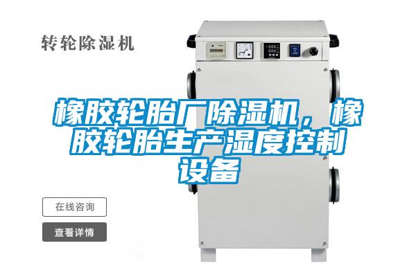 橡膠輪胎廠除濕機(jī)，橡膠輪胎生產(chǎn)濕度控制設(shè)備