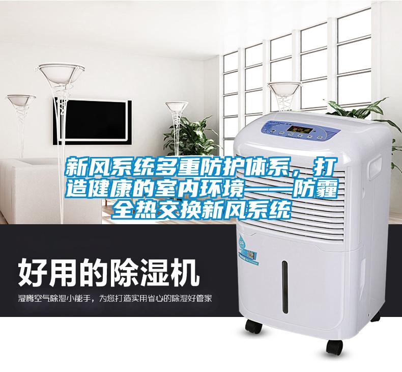新風系統多重防護體系，打造健康的室內環境——防霾全熱交換新風系統