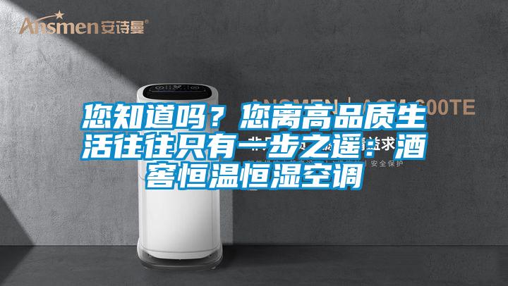 您知道嗎？您離高品質生活往往只有一步之遙：酒窖恒溫恒濕空調