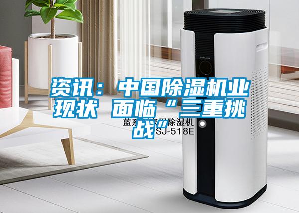 資訊：中國除濕機業(yè)現狀 面臨“三重挑戰(zhàn)”