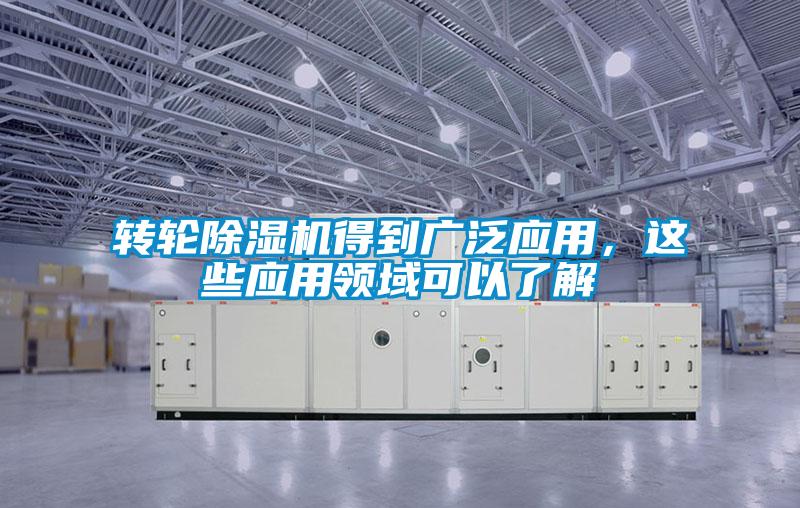 轉輪除濕機得到廣泛應用，這些應用領域可以了解