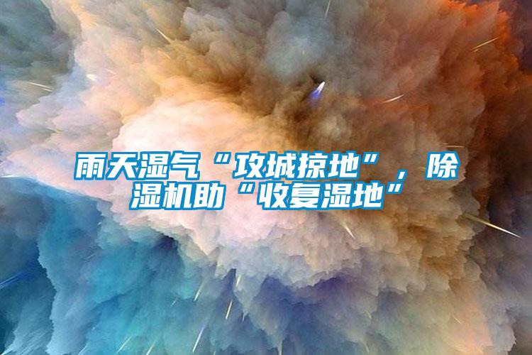 雨天濕氣“攻城掠地”，除濕機助“收復濕地”