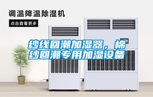 紗線回潮加濕器，棉紗回潮專用加濕設(shè)備