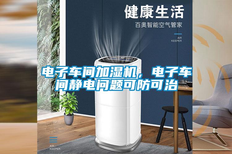 電子車間加濕機，電子車間靜電問題可防可治