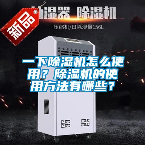 一下除濕機怎么使用？除濕機的使用方法有哪些？