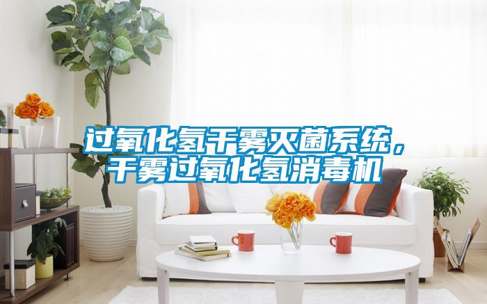 過氧化氫干霧滅菌系統，干霧過氧化氫消毒機