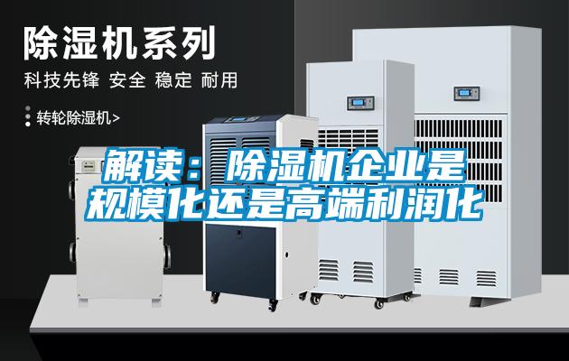解讀：除濕機(jī)企業(yè)是規(guī)模化還是高端利潤化