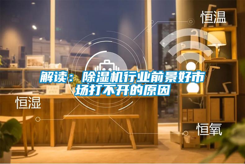 解讀：除濕機(jī)行業(yè)前景好市場(chǎng)打不開的原因