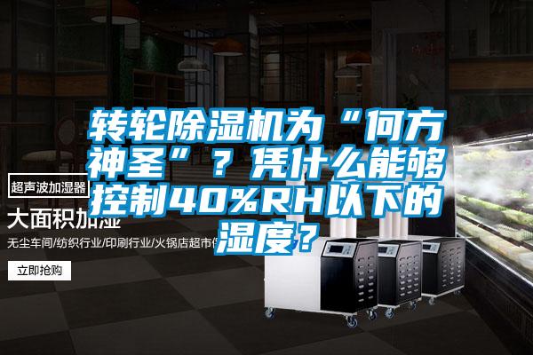 轉輪除濕機為“何方神圣”？憑什么能夠控制40%RH以下的濕度？