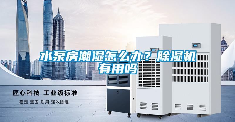 水泵房潮濕怎么辦？除濕機(jī)有用嗎