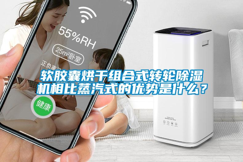 軟膠囊烘干組合式轉輪除濕機相比蒸汽式的優勢是什么？