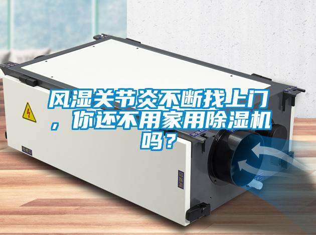 風濕關節炎不斷找上門，你還不用家用除濕機嗎？
