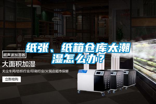 紙張、紙箱倉庫太潮濕怎么辦？