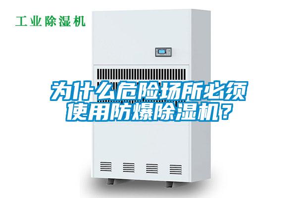 為什么危險場所必須使用防爆除濕機？