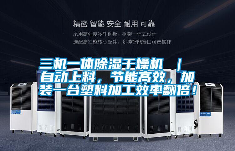 三機一體除濕干燥機 ｜ 自動上料，節能高效，加裝一臺塑料加工效率翻倍！